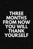 Three Months from Now You Will Thank Yourself: 90 Day Food & Workout Planner, Fitness Log, Meal Planner and Diet Tracker, Food Diary, Weight Loss Journal 1792861192 Book Cover