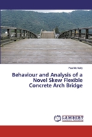 Behaviour and Analysis of a Novel Skew Flexible Concrete Arch Bridge 6139585090 Book Cover