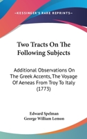 Two Tracts On The Following Subjects: Additional Observations On The Greek Accents, The Voyage Of Aeneas From Troy To Italy 110451690X Book Cover