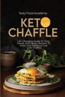 Keto Chaffles: Life Changing Guide To Tasty, Sweet, And Savory Recipes To Enjoy Your Delicious Low Carb Chaffles 1801760985 Book Cover