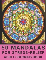 50 Mandalas for Stress-Relief Adult Coloring Book: Adult Mandala Coloring Pages Contains 50 Unique Mandala Coloring Book Hardback Covers, Artist Quality Paper,Adults Stress Relieving Designs B08JDYXJVY Book Cover