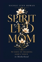 Spirit Led Mom: Learning to Follow the Holy Spirit and Raise Children Who Do the Same B0HCYQQK7Z Book Cover