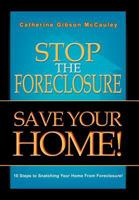 Stop the Foreclosure Save Your Home!: 10 Steps to Snatching Your Home from Foreclosure! 1465368906 Book Cover