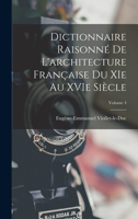 Dictionnaire Raisonn� de l'Architecture Fran�aise Du XI. Au XVI. Si�cle, Volume 4... 1015851878 Book Cover