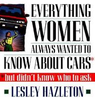 Everything Women Always Wanted to Know about Cars; But Didn't Know Who to Ask 0385476213 Book Cover