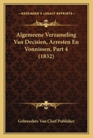 Algemeene Verzameling Van Decisien, Arresten En Vonnissen, Part 4 (1832) 1120510813 Book Cover
