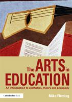 The Arts in Education: An Introduction to Aesthetics, Theory and Pedagogy 0415620295 Book Cover