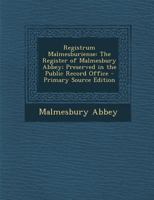 Registrum Malmesburiense: The Register of Malmesbury Abbey; Preserved in the Public Record Office 1289971382 Book Cover
