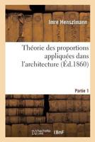 Tha(c)Orie Des Proportions Appliqua(c)Es Dans L'Architecture. Partie 1: Depuis La Xiie Dynastie Des Rois A(c)Gyptiens Jusqu'au Xvie Sia]cle 2012746586 Book Cover
