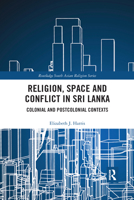 Religion, Space and Conflict in Sri Lanka: Colonial and Postcolonial Contexts 0367591766 Book Cover