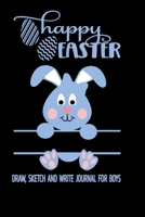 Draw Sketch and Write Journal For Boys - Happy Easter: Easter Journal For Kids - Sketch Draw and Write Story Paper With A Cute Easter Egg Bunny Themed ... First Second and Third Grade Children 1661660819 Book Cover