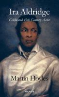 IRA Aldridge: Celebrated 19th Century Actor. Martin Hoyles 1906190038 Book Cover
