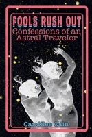 FOOLS RUSH OUT: Confessions of an Astral Traveler B0FDPDW7W9 Book Cover