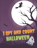 I Spy And Count Halloween: Scary Guessing Game Alphabet A - Z and Counting 1-10 for Kids B08LGGS23S Book Cover