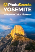 Photosecrets Yosemite: A Photographer's Guide 1930495668 Book Cover