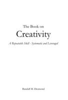 The Book on Creativity : A Repeatable Skill - Systematic and Leveraged 0578702207 Book Cover