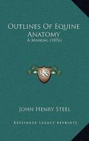 Outlines of Equine Anatomy: A Manual for the use of Veterinary Students in the Dissecting Room 1016389647 Book Cover