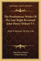The Posthumous Works Of The Late Right Reverend John Henry Hobart V1: With A Memoir Of His Life 116311670X Book Cover