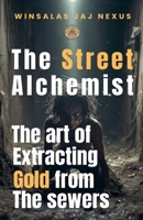 Street Alchemist - The Art of Extracting Gold from the Sewers - A Strategy and Resilience Handbook for Creating Wealth in Hostile Environments B0GP2JM9GN Book Cover