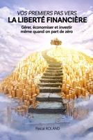 VOS PREMIERS PAS VERS LA LIBERTE FINANCIERE: Gérer, économiser et investir, même quand on part de zéro (French Edition) 9090407359 Book Cover