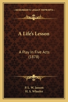 A Life's Lesson: A Play In Five Acts 1178938395 Book Cover
