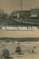 The Tennessee-Virginia Tri-Cities: Urbanization in Appalachia, 1900-1950 1572337079 Book Cover