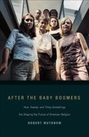 After the Baby Boomers: How Twenty and Thirty Somethings Are Shaping the Future of American Religion 0691127654 Book Cover