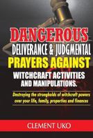 Dangerous Deliverance & Judgmental Prayers Against Witchcraft Activities: Destroying the Strongholds Witchcraft Powers Over Your Life, Family, Properties & Finance 1720809666 Book Cover