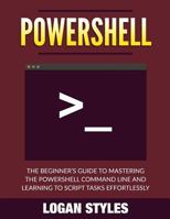 Powershell: The Beginner's Guide to Mastering the Powershell Command Line and Learning to Script Tasks Effortlessly 1541233212 Book Cover