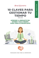 10 claves para gestionar tu tiempo: Guía práctica para la gestion eficaz del tiempo. Ana Llorens B08QWGX4PH Book Cover