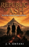 Republic of Ash: The Last War of Napoleon, Lincoln, and Boudica B0GZC65QK6 Book Cover