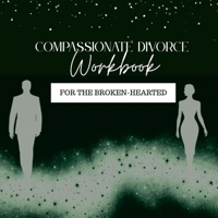Compassionate Divorce Workbook: For the Broken-Hearted 0996460950 Book Cover