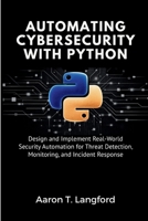 Automating Cybersecurity with Python: Design and Implement Real-World Security Automation for Threat Detection, Monitoring, and Incident Response B0GV6ZYJY5 Book Cover