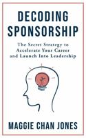 Decoding Sponsorship: The Secret Strategy to Accelerate Your Career and Launch Into Leadership 1737655721 Book Cover