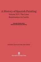 A History of Spanish Painting, Volume XIV, the Later Renaissance in Castile 0674422155 Book Cover