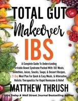 Total Gut Makeover: IBS: A Complete Guide To Understanding Irritable Bowel Syndrome Packed With 102 Meals, Smoothies, Juices, Snacks, Soups, & Dessert Recipes, 21-Day Meal Plan For Rapid Relief 1956283013 Book Cover