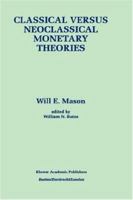 Classical versus Neoclassical Monetary Theories: The Roots, Ruts, and Resilience of Monetarism - and Keynesianism (Recent Economic Thought Series) 0792398173 Book Cover