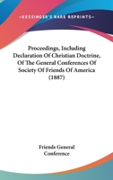 Proceedings, Including Declaration Of Christian Doctrine, Of The General Conferences Of Society Of Friends Of America 1166474399 Book Cover