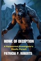 Howl of Deception: A Paranormal Investigator's Deadly Pursuit (The Werewolf Detective Chronicles) B0FPG86N48 Book Cover