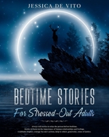 BEDTIME STORIES FOR STRESSED-OUT ADULTS: Relieve stress with relaxing stories and guided meditation, step by step until you fall asleep. Overcome anxiety, insomnia, fear and panic attacks B08ZW55V2X Book Cover