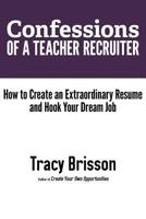 Confessions of a Teacher Recruiter: How to Create an Extraordinary Resume and Hook Your Dream Job 149035686X Book Cover