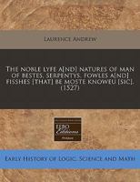 The noble lyfe a[nd] natures of man of bestes, serpentys, fowles a[nd] fisshes [that] be moste knoweu [sic]. 1240163908 Book Cover