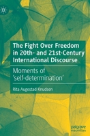 The Fight Over Freedom in 20th- And 21st-Century International Discourse: Moments of 'self-Determination' 3030464288 Book Cover