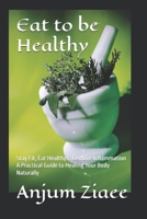 Eat to be Healthy: Stay Fit, Eat Healthy & Remove Inflammation A Practical Guide to Healing Your Body Naturally B0GJSRCTWR Book Cover