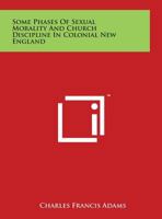Some Phases: Of Sexual Morality and Church Discipline in Colonial New England (Classic Reprint) 935796648X Book Cover