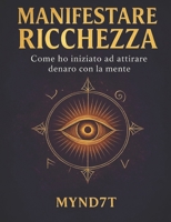 Manifestare Ricchezza: Come ho iniziato ad attirare denaro con la mente B0G3FT7N7W Book Cover
