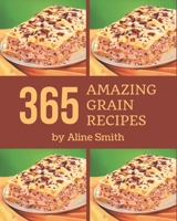 365 Amazing Grain Recipes: A One-of-a-kind Grain Cookbook B08PJN772B Book Cover