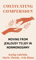 Cultivating Compersion: Moving from Jealousy to Joy in Nonmonogamy 1648417817 Book Cover