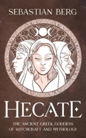 Hecate: The Ancient Greek Goddess of Witchcraft and Mythology 064864698X Book Cover