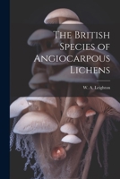 The British Species of Angiocarpous Lichens 1022020536 Book Cover